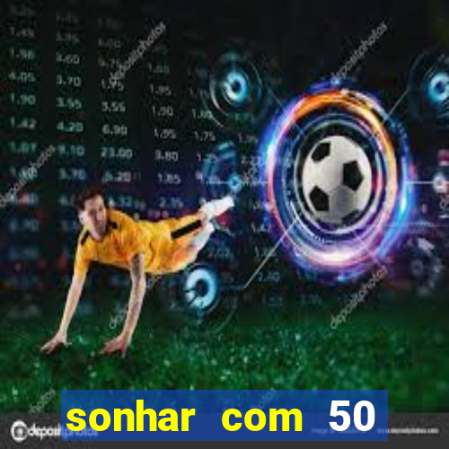 sonhar com 50 reais jogo do bicho